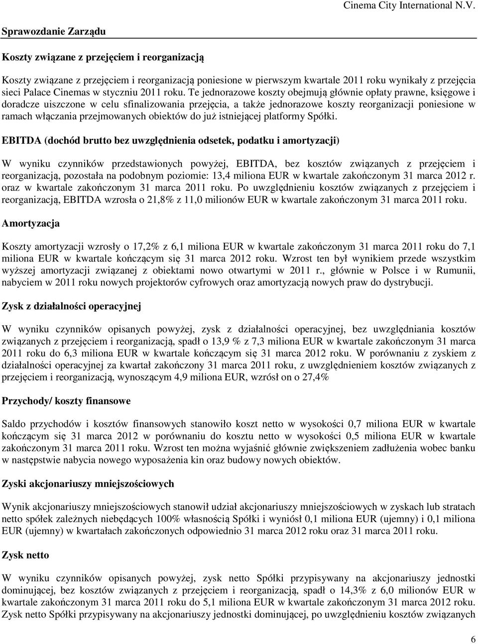 Te jednorazowe koszty obejmują głównie opłaty prawne, księgowe i doradcze uiszczone w celu sfinalizowania przejęcia, a także jednorazowe koszty reorganizacji poniesione w ramach włączania