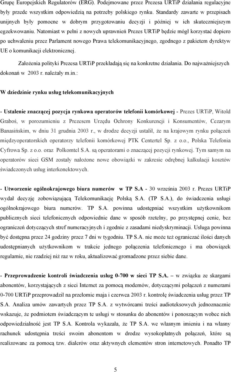 Natomiast w pełni z nowych uprawnień Prezes URTiP będzie mógł korzystać dopiero po uchwaleniu przez Parlament nowego Prawa telekomunikacyjnego, zgodnego z pakietem dyrektyw UE o komunikacji