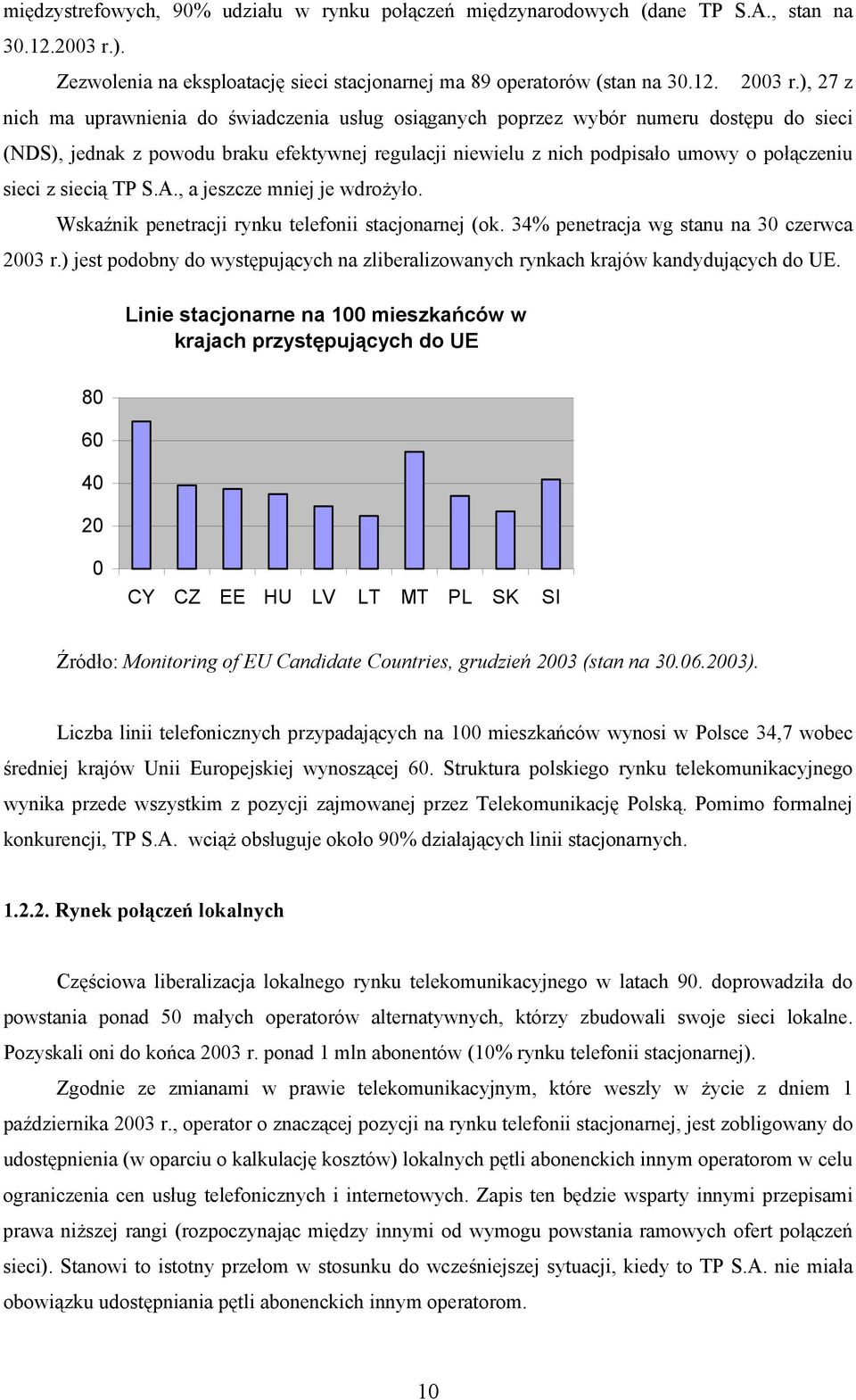 z siecią TP S.A., a jeszcze mniej je wdrożyło. Wskaźnik penetracji rynku telefonii stacjonarnej (ok. 34% penetracja wg stanu na 30 czerwca 2003 r.