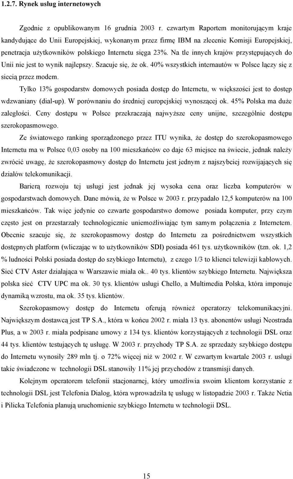 Na tle innych krajów przystępujących do Unii nie jest to wynik najlepszy. Szacuje się, że ok. 40% wszystkich internautów w Polsce łączy się z siecią przez modem.