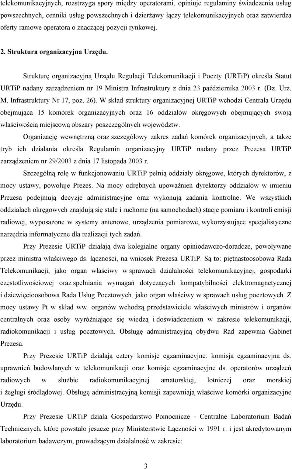 Strukturę organizacyjną Urzędu Regulacji Telekomunikacji i Poczty (URTiP) określa Statut URTiP nadany zarządzeniem nr 19 Ministra Infrastruktury z dnia 23 października 2003 r. (Dz. Urz. M. Infrastruktury Nr 17, poz.