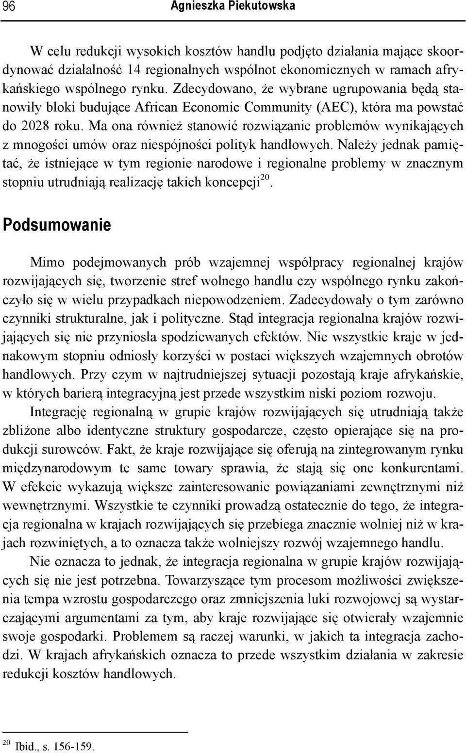 Ma ona również stanowić rozwiązanie problemów wynikających z mnogości umów oraz niespójności polityk handlowych.