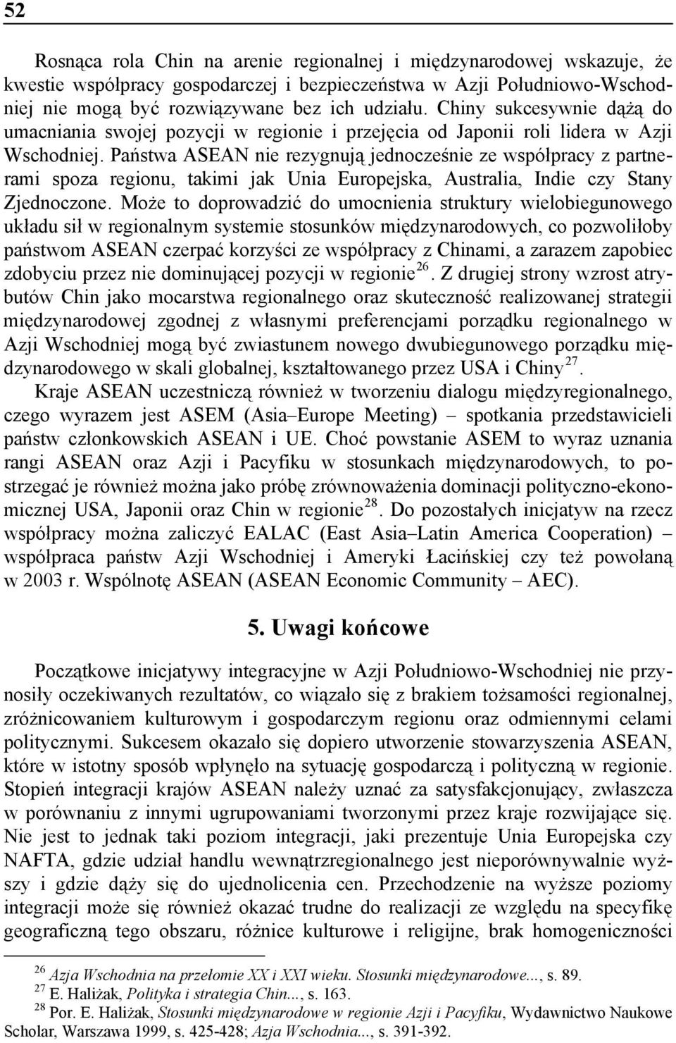 Państwa ASEAN nie rezygnują jednocześnie ze współpracy z partnerami spoza regionu, takimi jak Unia Europejska, Australia, Indie czy Stany Zjednoczone.