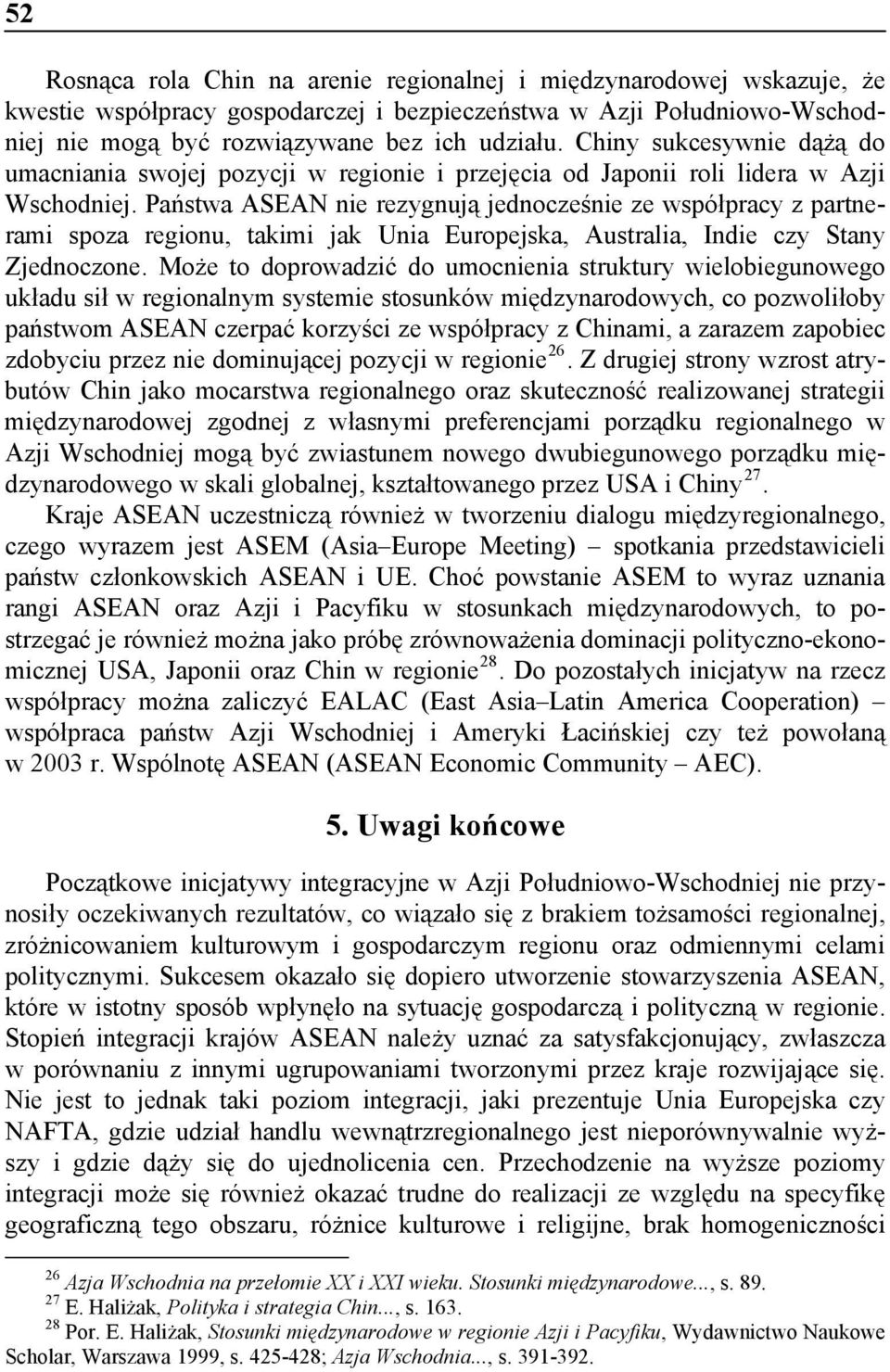 Państwa ASEAN nie rezygnują jednocześnie ze współpracy z partnerami spoza regionu, takimi jak Unia Europejska, Australia, Indie czy Stany Zjednoczone.