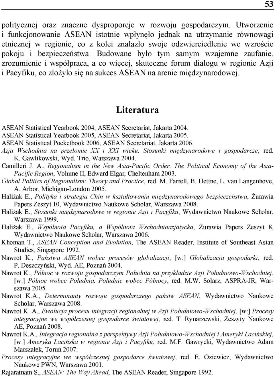 Budowane było tym samym wzajemne zaufanie, zrozumienie i współpraca, a co więcej, skuteczne forum dialogu w regionie Azji i Pacyfiku, co złożyło się na sukces ASEAN na arenie międzynarodowej.