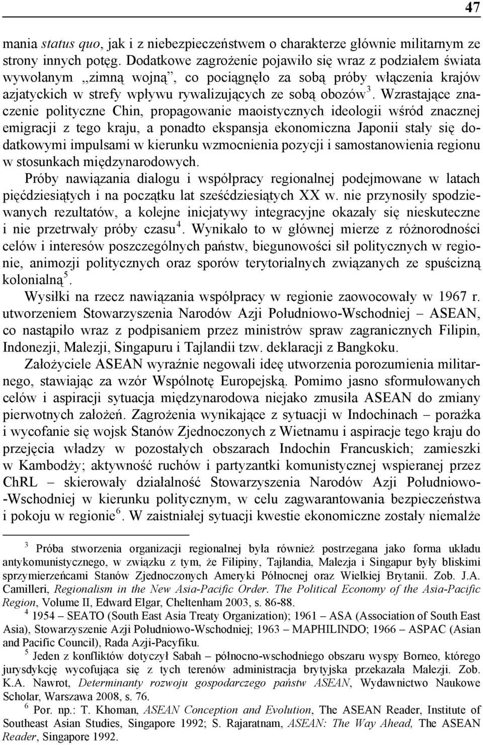 Wzrastające znaczenie polityczne Chin, propagowanie maoistycznych ideologii wśród znacznej emigracji z tego kraju, a ponadto ekspansja ekonomiczna Japonii stały się dodatkowymi impulsami w kierunku