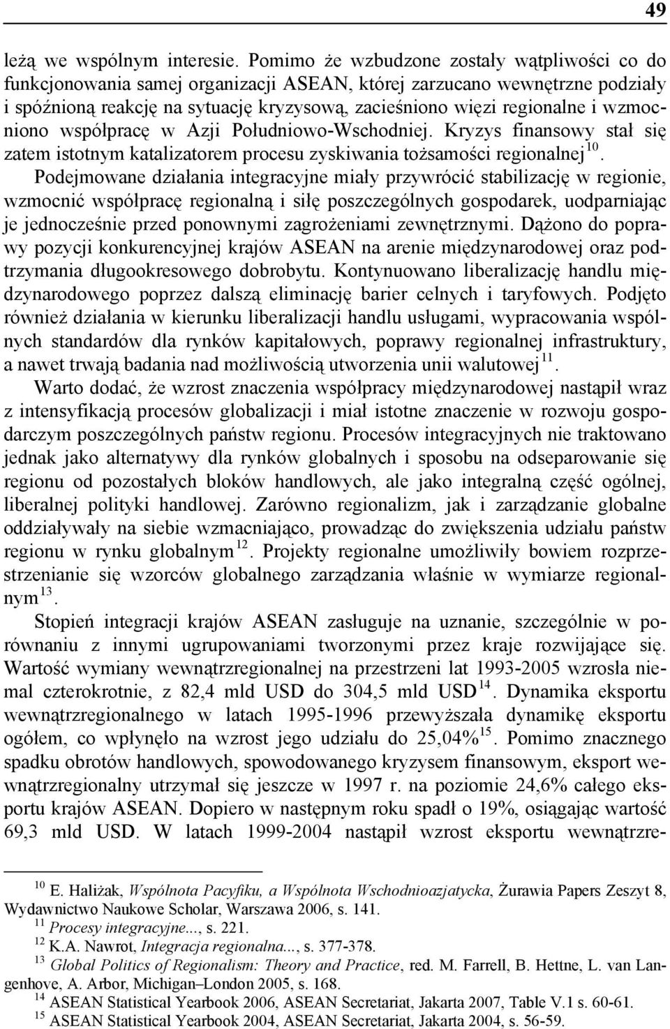 wzmocniono współpracę w Azji Południowo-Wschodniej. Kryzys finansowy stał się zatem istotnym katalizatorem procesu zyskiwania tożsamości regionalnej 10.