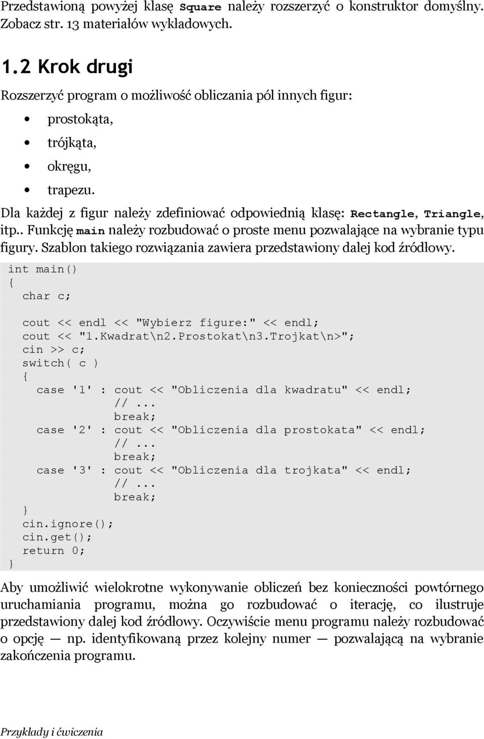 Dla każdej z figur należy zdefiniować odpowiednią klasę: Rectangle, Triangle, itp.. Funkcję main należy rozbudować o proste menu pozwalające na wybranie typu figury.