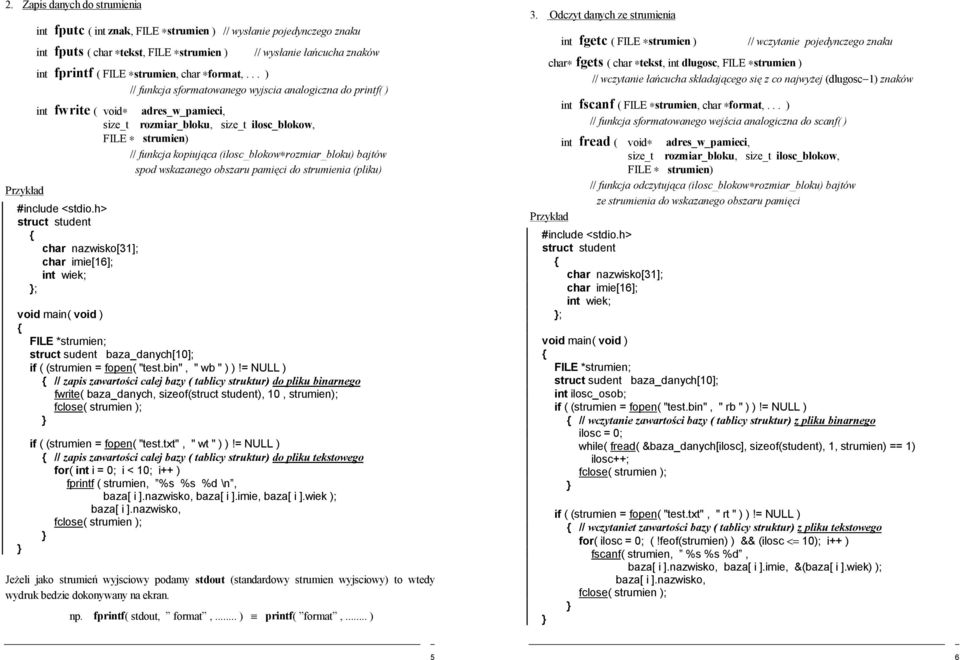 .. ) // funkcja sformatowanego wyjscia analogiczna do printf( ) int fwrite ( void adres_w_pamieci, size_t rozmiar_bloku, size_t ilosc_blokow, FILE strumien) // funkcja kopiująca (ilosc_blokow