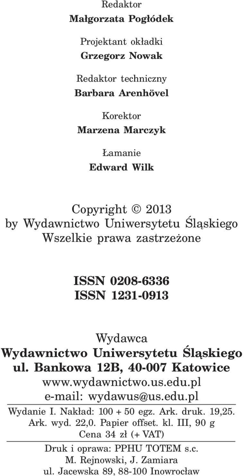 Śląskiego ul. Bankowa 12B, 40-007 Katowice www.wydawnictwo.us.edu.pl e-mail: wydawus@us.edu.pl Wydanie I. Nakład: 100 + 50 egz. Ark. druk. 19,25.