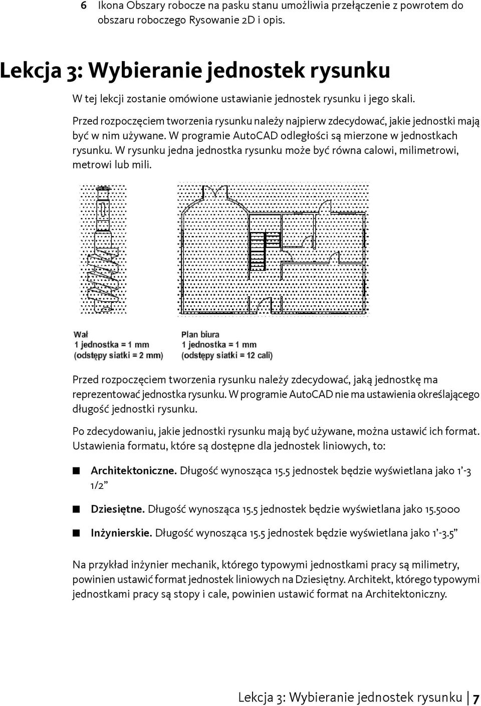 Przed rozpoczęciem tworzenia rysunku należy najpierw zdecydować, jakie jednostki mają być w nim używane. W programie AutoCAD odległości są mierzone w jednostkach rysunku.