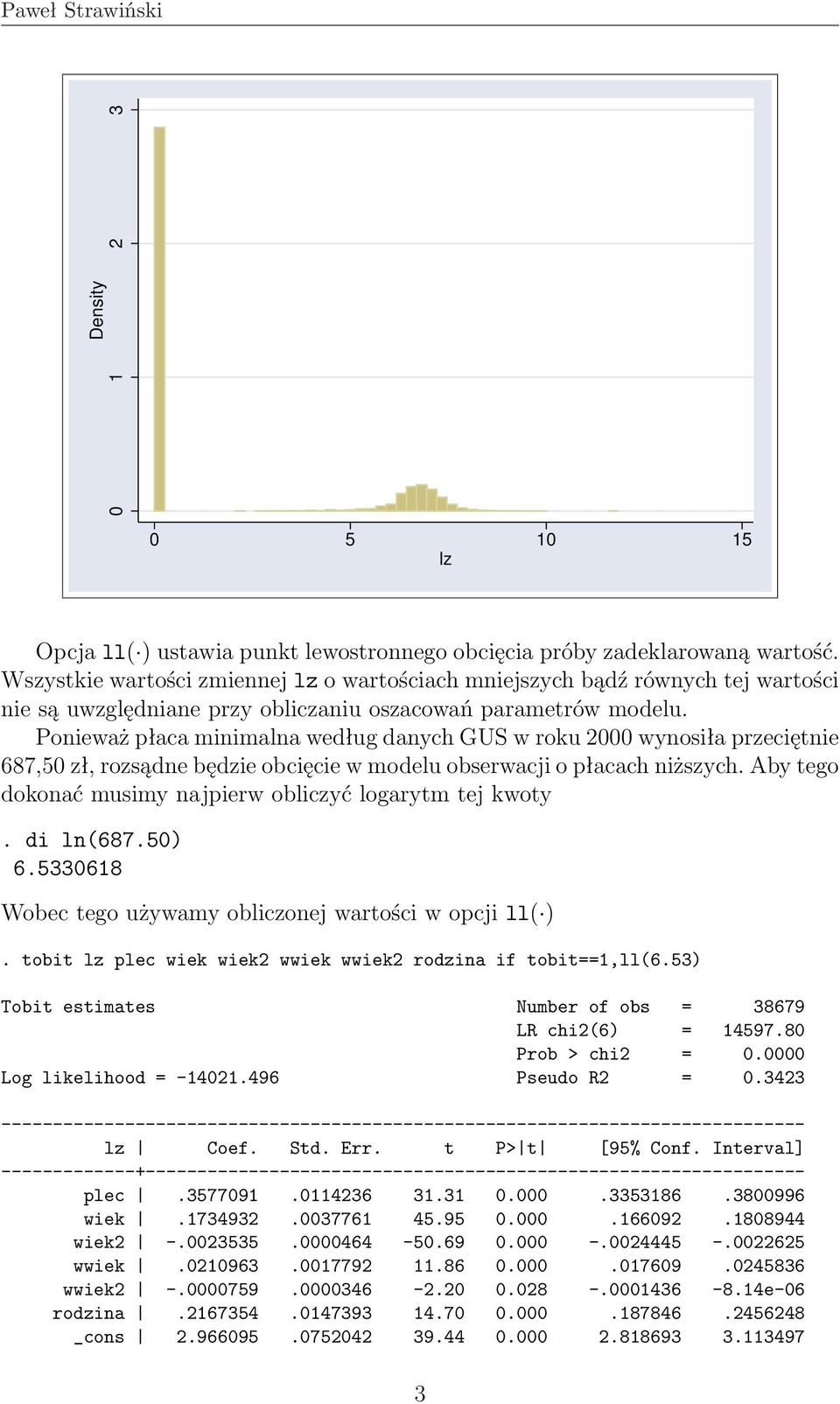 Ponieważ płaca minimalna według danych GUS w roku 2000 wynosiła przeciętnie 687,50 zł, rozsądne będzie obcięcie w modelu obserwacji o płacach niższych.