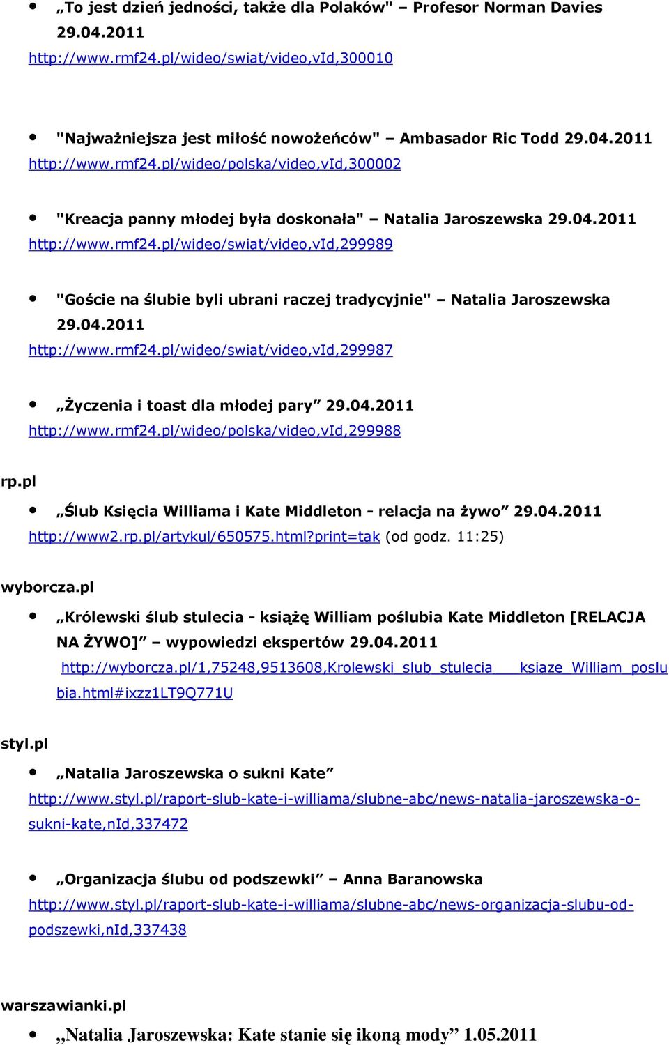 rmf24.pl/wideo/polska/video,vid,299988 rp.pl Ślub Księcia Williama i Kate Middleton - relacja na żywo http://www2.rp.pl/artykul/650575.html?print=tak (od godz. 11:25) wyborcza.