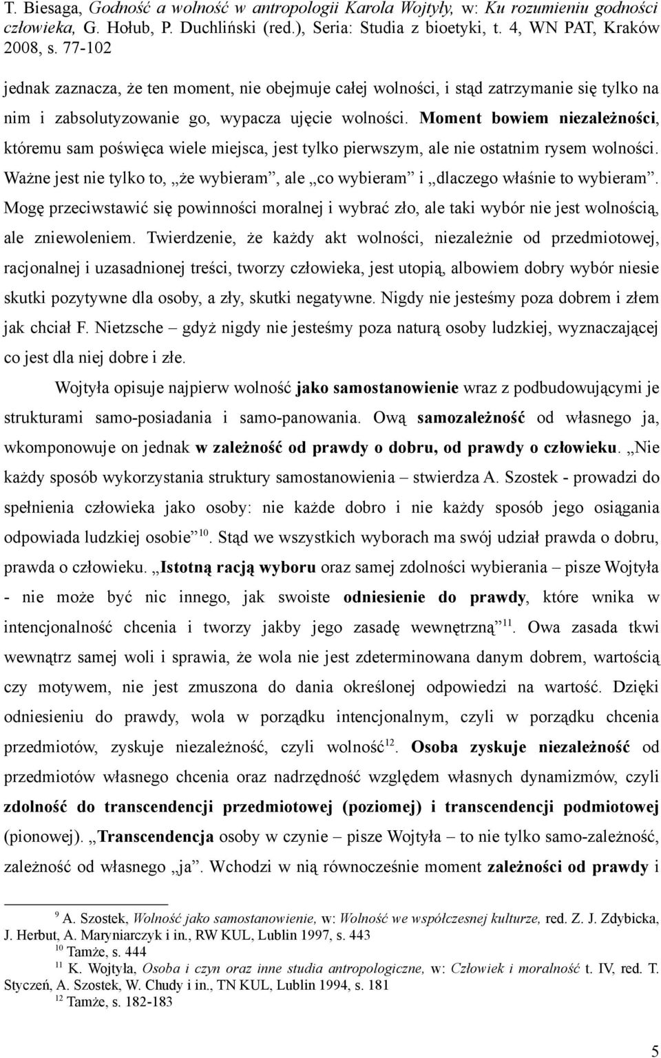 Ważne jest nie tylko to, że wybieram, ale co wybieram i dlaczego właśnie to wybieram. Mogę przeciwstawić się powinności moralnej i wybrać zło, ale taki wybór nie jest wolnością, ale zniewoleniem.