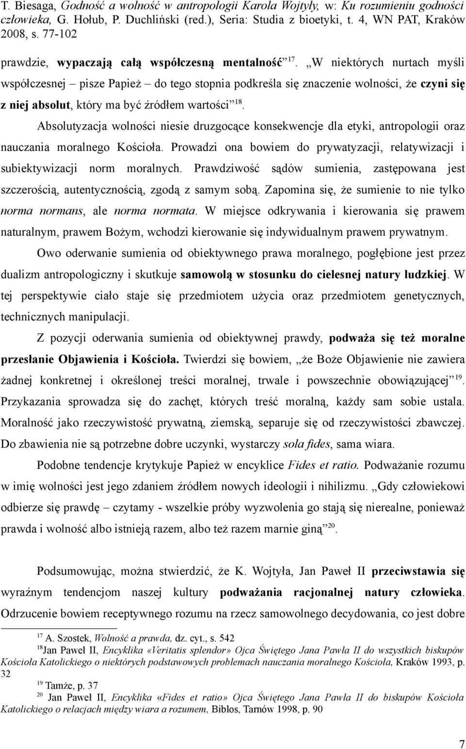 Absolutyzacja wolności niesie druzgocące konsekwencje dla etyki, antropologii oraz nauczania moralnego Kościoła. Prowadzi ona bowiem do prywatyzacji, relatywizacji i subiektywizacji norm moralnych.