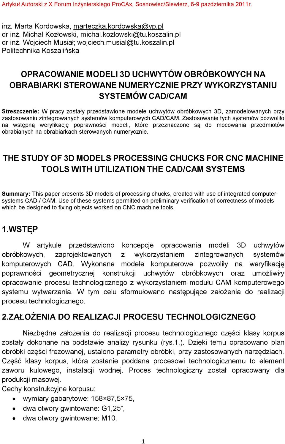 pl Politechnika Koszalińska OPRACOWANIE MODELI 3D UCHWYTÓW OBRÓBKOWYCH NA OBRABIARKI STEROWANE NUMERYCZNIE PRZY WYKORZYSTANIU SYSTEMÓW CAD/CAM Streszczenie: W pracy zostały przedstawione modele