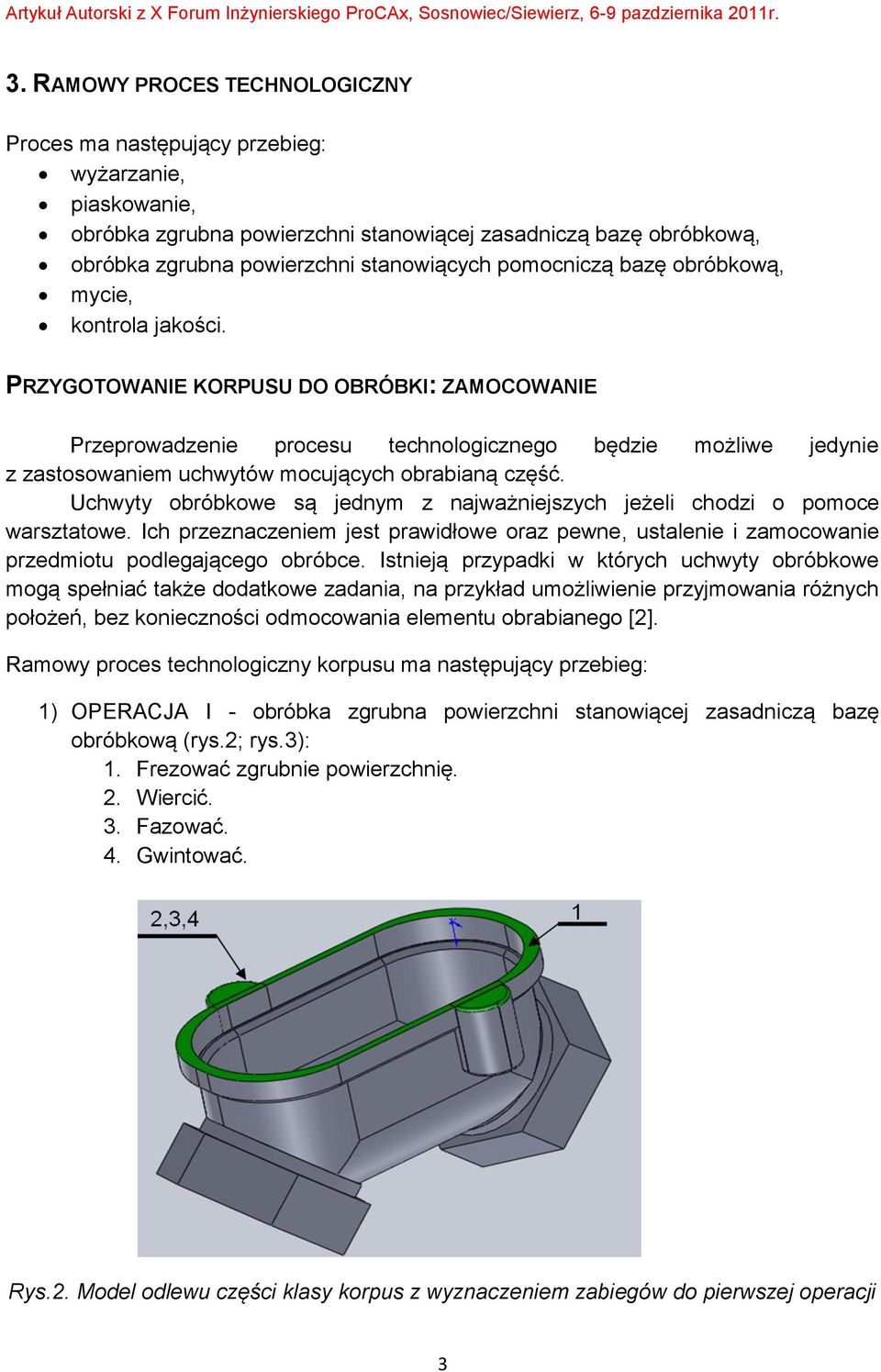 PRZYGOTOWANIE KORPUSU DO OBRÓBKI: ZAMOCOWANIE Przeprowadzenie procesu technologicznego będzie możliwe jedynie z zastosowaniem uchwytów mocujących obrabianą część.