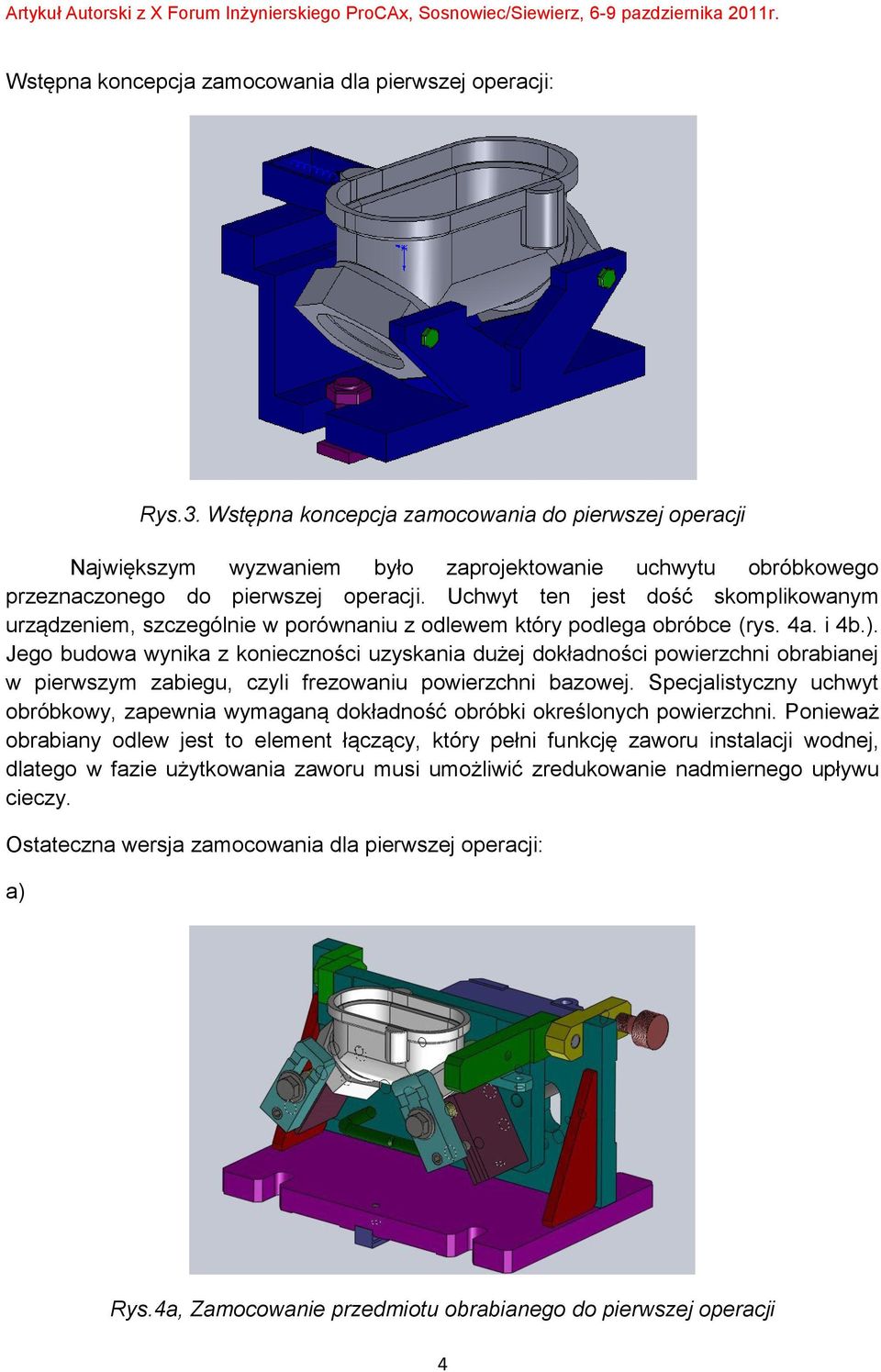 Uchwyt ten jest dość skomplikowanym urządzeniem, szczególnie w porównaniu z odlewem który podlega obróbce (rys. 4a. i 4b.).