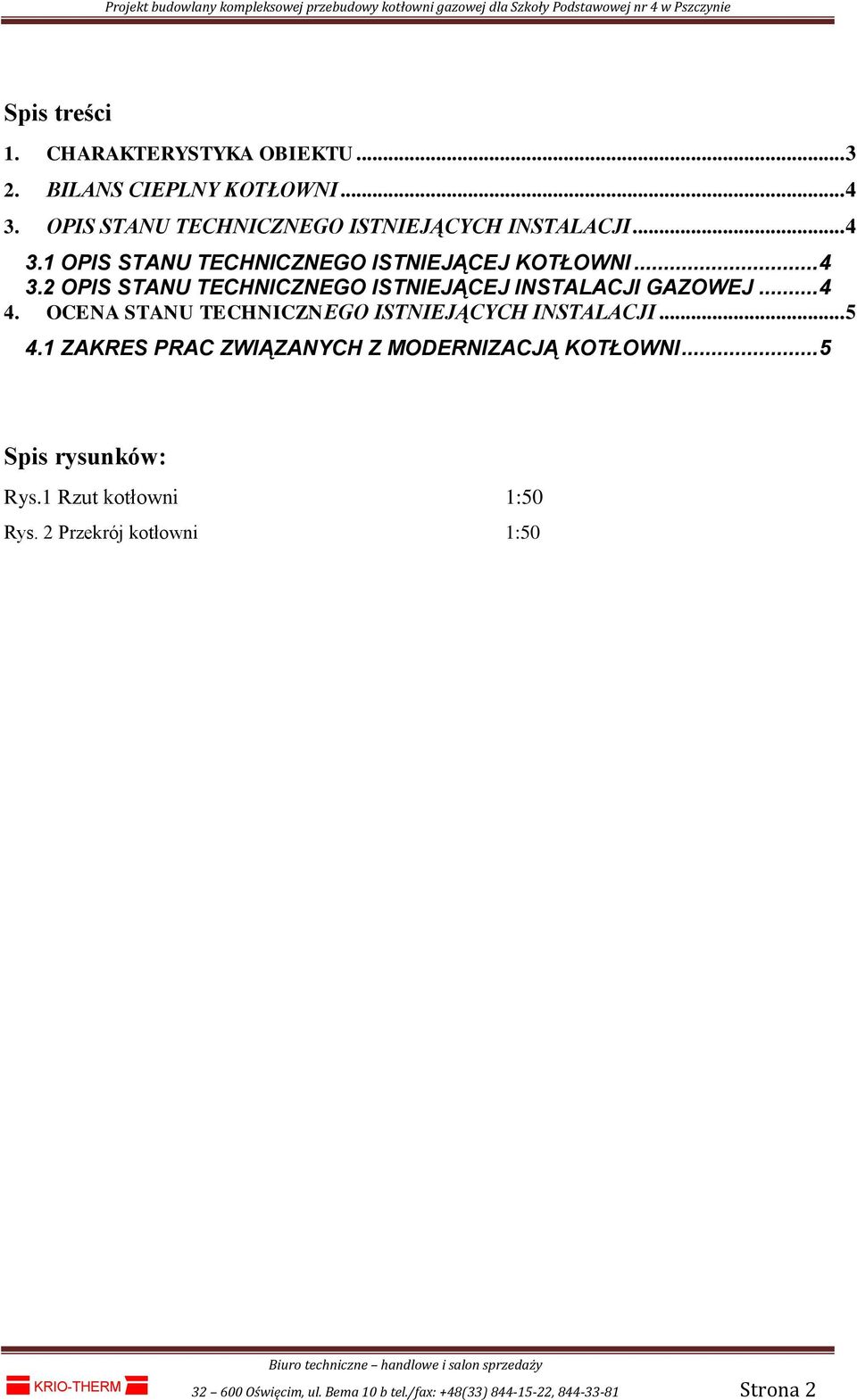 OCENA STANU TECHNICZNEGO ISTNIEJĄCYCH INSTALACJI... 5 4.1 ZAKRES PRAC ZWIĄZANYCH Z MODERNIZACJĄ KOTŁOWNI... 5 Spis rysunków: Rys.