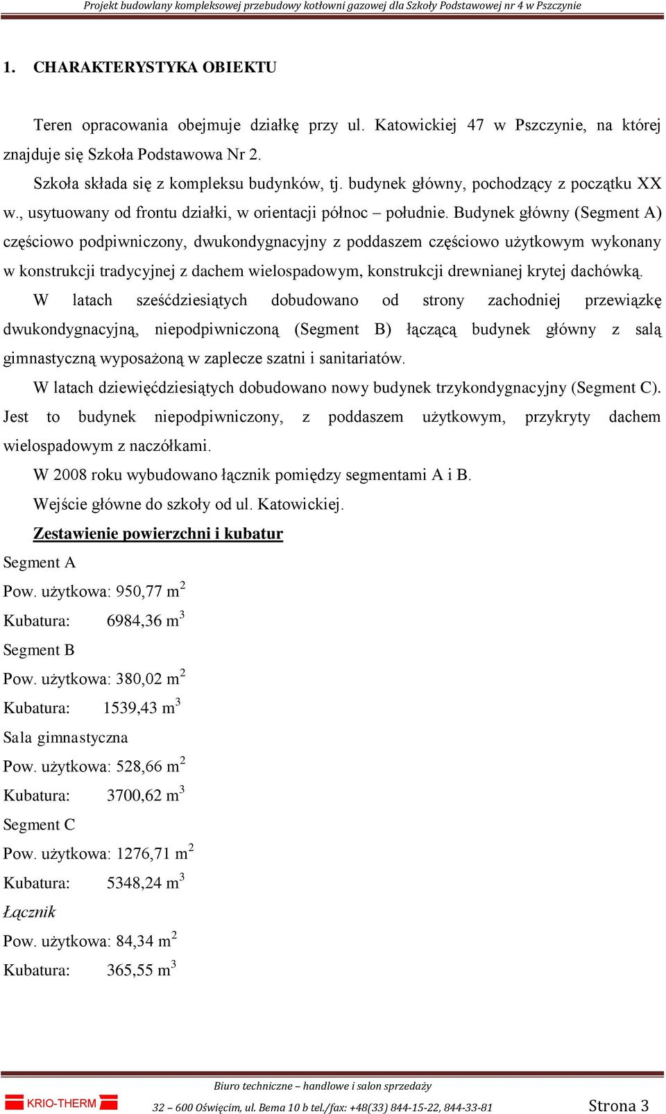 Budynek główny (Segment A) częściowo podpiwniczony, dwukondygnacyjny z poddaszem częściowo użytkowym wykonany w konstrukcji tradycyjnej z dachem wielospadowym, konstrukcji drewnianej krytej dachówką.