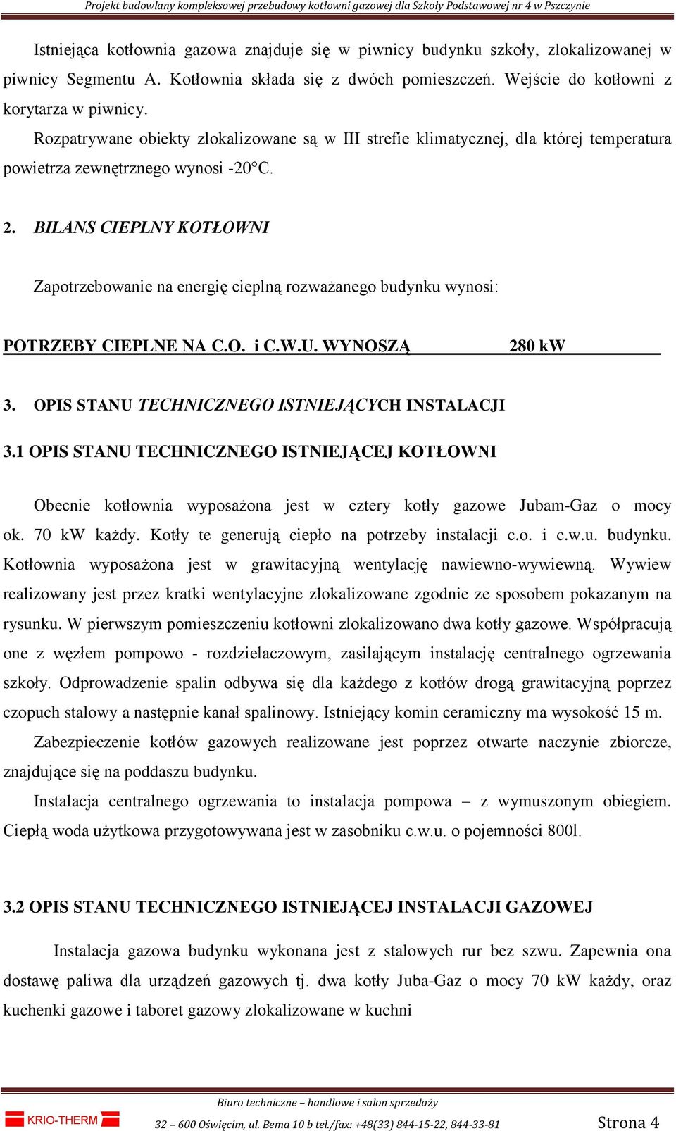 BILANS CIEPLNY KOTŁOWNI Zapotrzebowanie na energię cieplną rozważanego budynku wynosi: POTRZEBY CIEPLNE NA C.O. i C.W.U. WYNOSZĄ 280 kw 3. OPIS STANU TECHNICZNEGO ISTNIEJĄCYCH INSTALACJI 3.