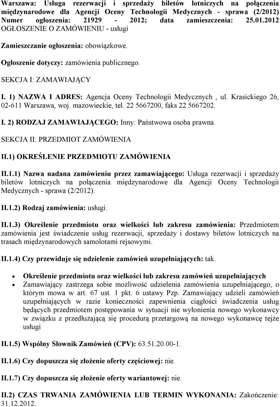 1) NAZWA I ADRES: Agencja Oceny Technologii Medycznych, ul. Krasickiego 26, 02-611 Warszawa, woj. mazowieckie, tel. 22 5667200, faks 22 5667202. I. 2) RODZAJ ZAMAWIAJĄCEGO: Inny: Państwowa osoba prawna.