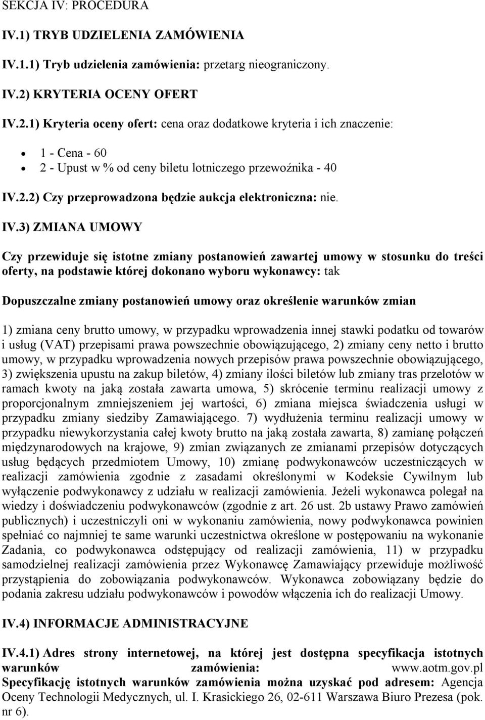 IV.3) ZMIANA UMOWY Czy przewiduje się istotne zmiany postanowień zawartej umowy w stosunku do treści oferty, na podstawie której dokonano wyboru wykonawcy: tak Dopuszczalne zmiany postanowień umowy