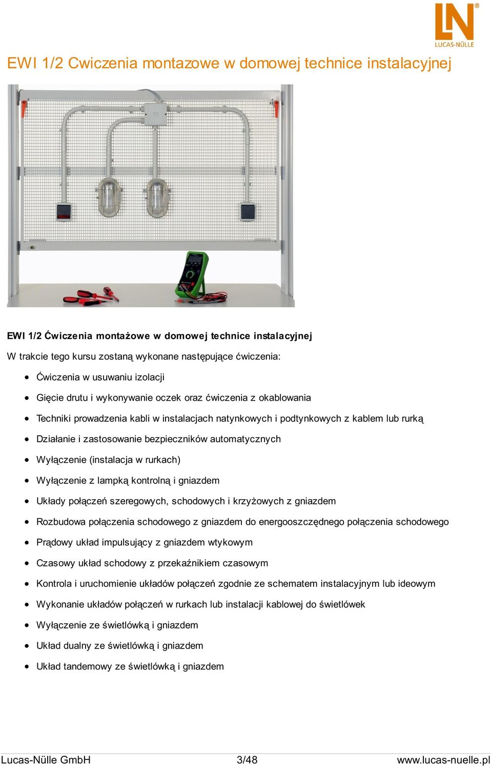 bezpieczników automatycznych Wyłączenie (instalacja w rurkach) Wyłączenie z lampką kontrolną i gniazdem Układy połączeń szeregowych, schodowych i krzyżowych z gniazdem Rozbudowa połączenia schodowego