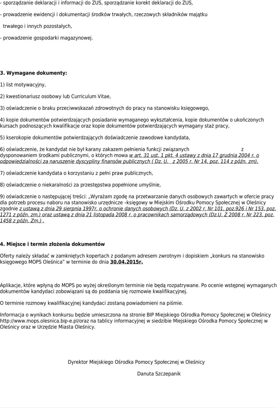 Wymagane dokumenty: 1) list motywacyjny, 2) kwestionariusz osobowy lub Curriculum Vitae, 3) oświadczenie o braku przeciwwskazań zdrowotnych do pracy na stanowisku księgowego, 4) kopie dokumentów