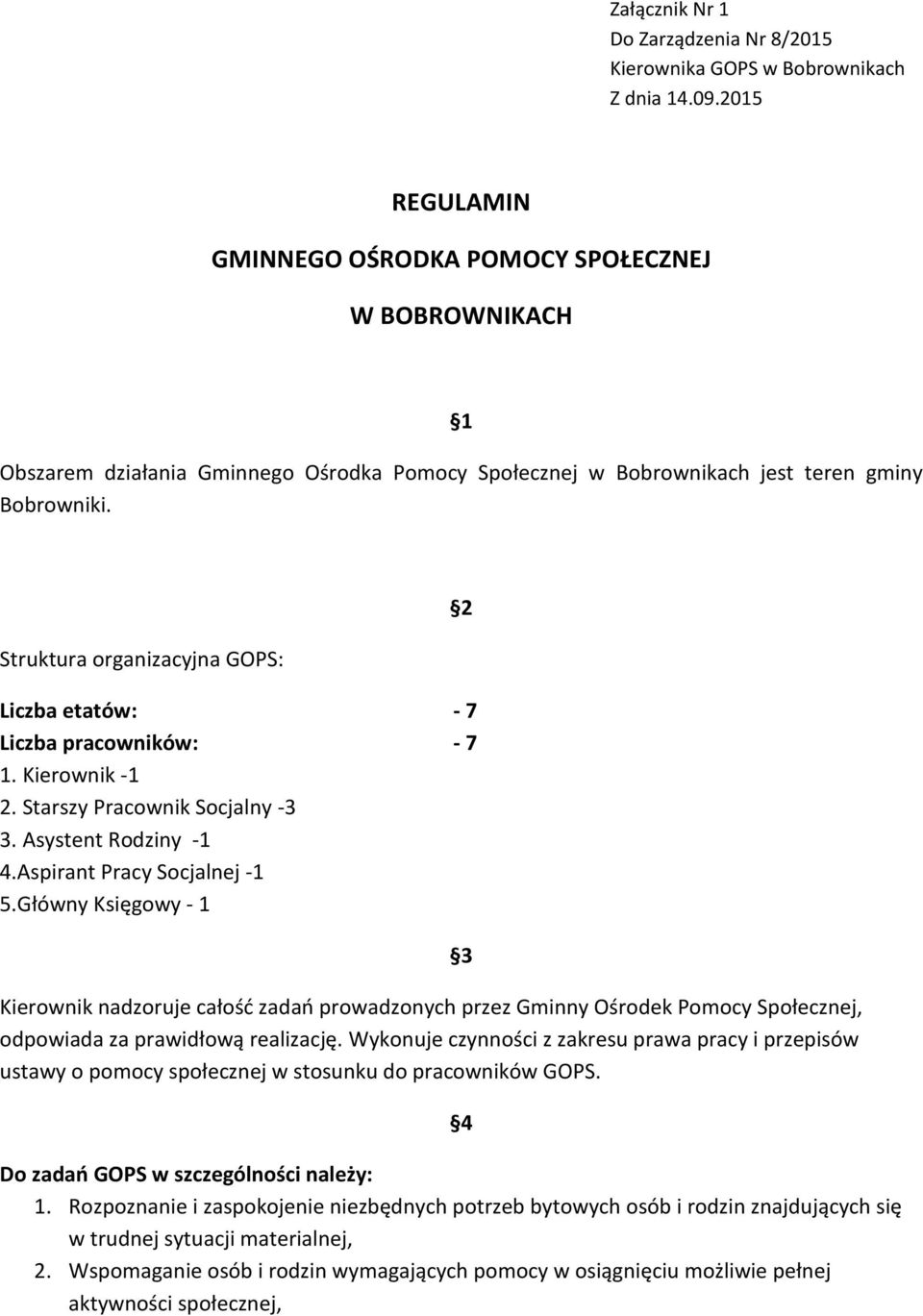 Struktura organizacyjna GOPS: Liczba etatów: - 7 Liczba pracowników: - 7 1. Kierownik -1 2. Starszy Pracownik Socjalny -3 3. Asystent Rodziny -1 4.Aspirant Pracy Socjalnej -1 5.