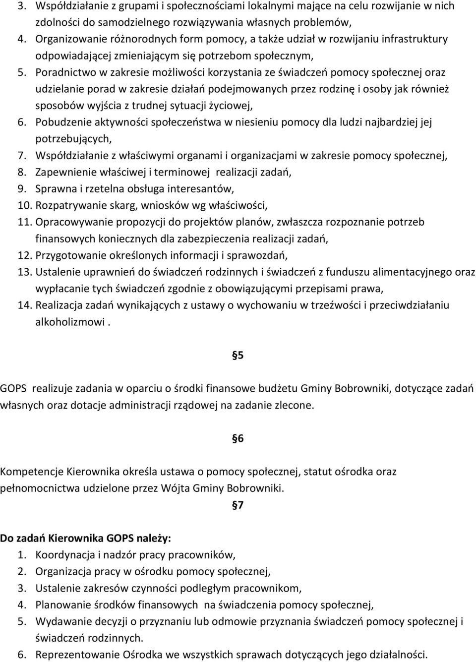 Poradnictwo w zakresie możliwości korzystania ze świadczeń pomocy społecznej oraz udzielanie porad w zakresie działań podejmowanych przez rodzinę i osoby jak również sposobów wyjścia z trudnej