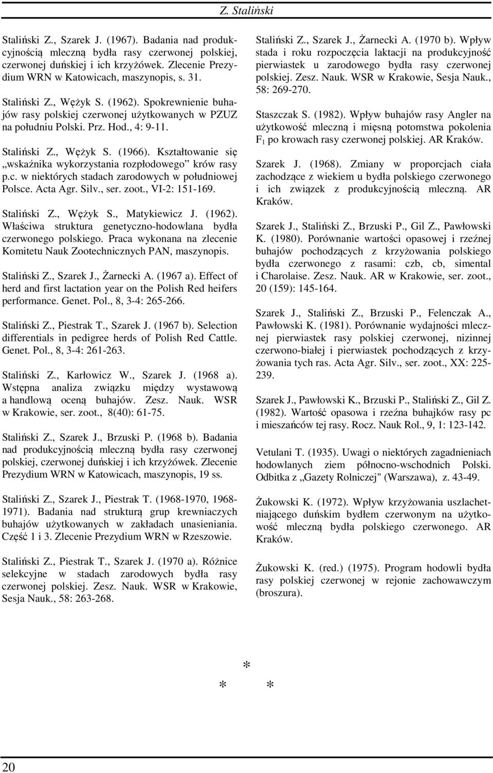 Kształtowanie się wskaźnika wykorzystania rozpłodowego krów rasy p.c. w niektórych stadach zarodowych w południowej Polsce. Acta Agr. Silv., ser. zoot., VI-2: 151-169. Staliński Z., Wężyk S.