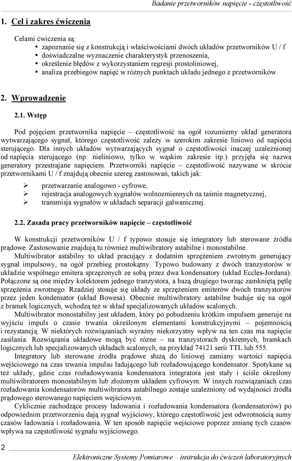 . Wstęp Pod pojęciem przetwornika napięcie częstotliwość na ogół rozumiemy układ generatora wytwarzającego sygnał, którego częstotliwość zależy w szerokim zakresie liniowo od napięcia sterującego.