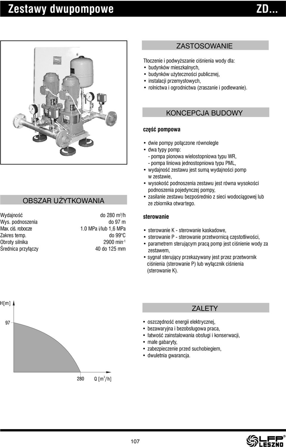 KONCEPCJA BUDOWY część pompowa OBSZAR UŻYTKOWANIA Wydajność do 280 m 3 /h Wys. podnoszenia do 97 m Max. ciś. robocze 1.0 MPa i/lub 1,6 MPa Zakres temp.