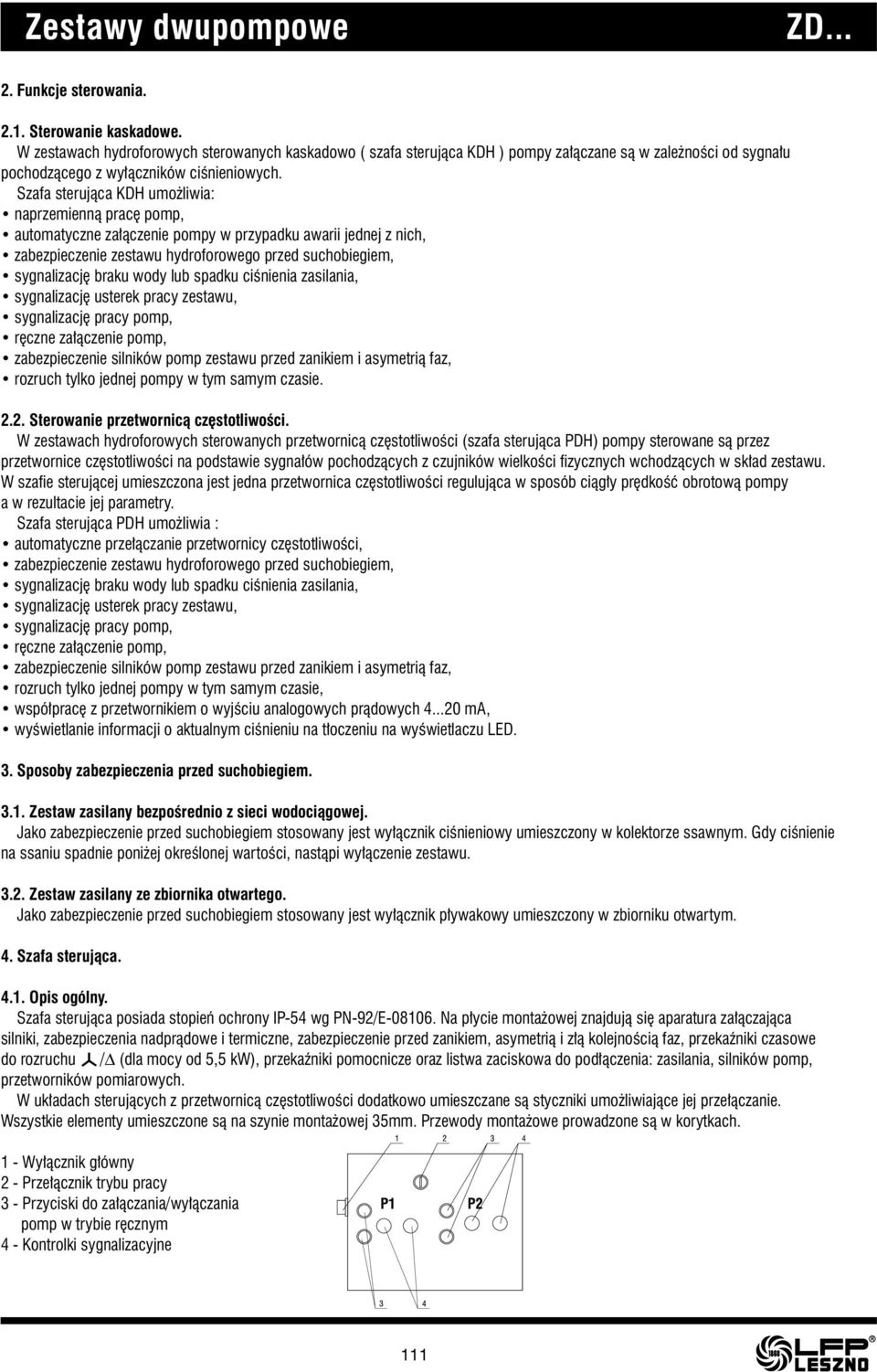 Szafa sterująca KDH umożliwia: naprzemienną pracę pomp, automatyczne załączenie pompy w przypadku awarii jednej z nich, zabezpieczenie zestawu hydroforowego przed suchobiegiem, sygnalizację braku