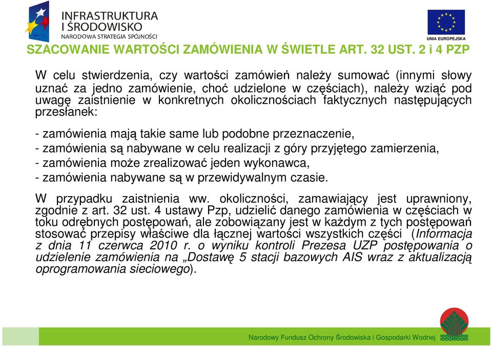 okolicznościach faktycznych następujących przesłanek: - zamówienia mają takie same lub podobne przeznaczenie, - zamówienia są nabywane w celu realizacji z góry przyjętego zamierzenia, - zamówienia