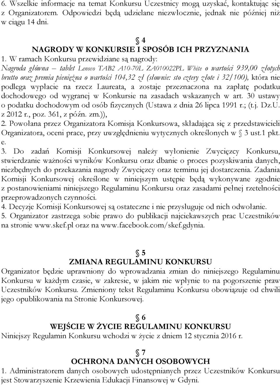 W ramach Konkursu przewidziane są nagrody: Nagroda główna tablet Lenovo TAB2 A10-70L ZA010022PL White o wartości 939,00 złotych brutto oraz premia pieniężna o wartości 104,32 zł (słownie: sto cztery