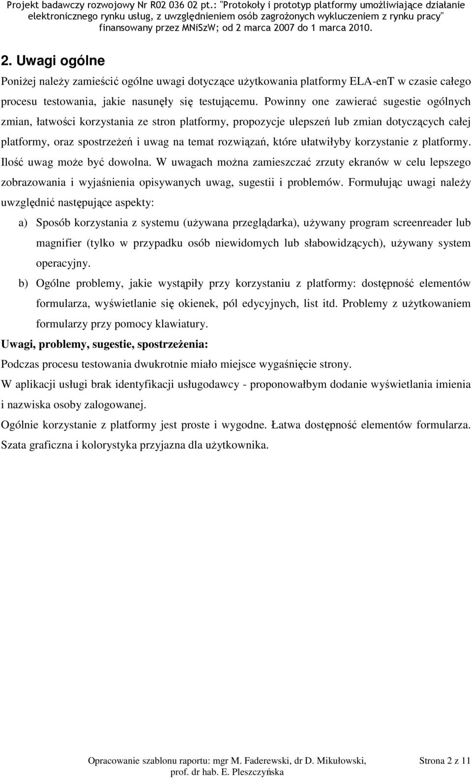 ułatwiłyby korzystanie z platformy. Ilość uwag może być dowolna. W uwagach można zamieszczać zrzuty ekranów w celu lepszego zobrazowania i wyjaśnienia opisywanych uwag, sugestii i problemów.