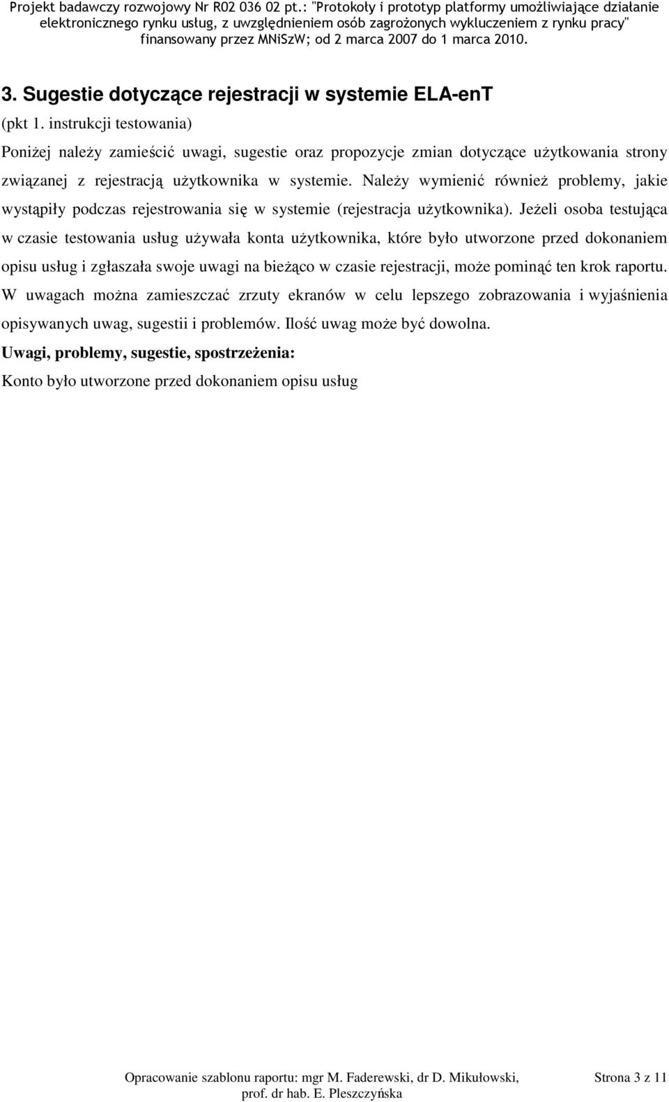 Jeżeli osoba testująca w czasie testowania usług używała konta użytkownika, które było utworzone przed dokonaniem opisu usług i zgłaszała swoje uwagi na bieżąco w czasie