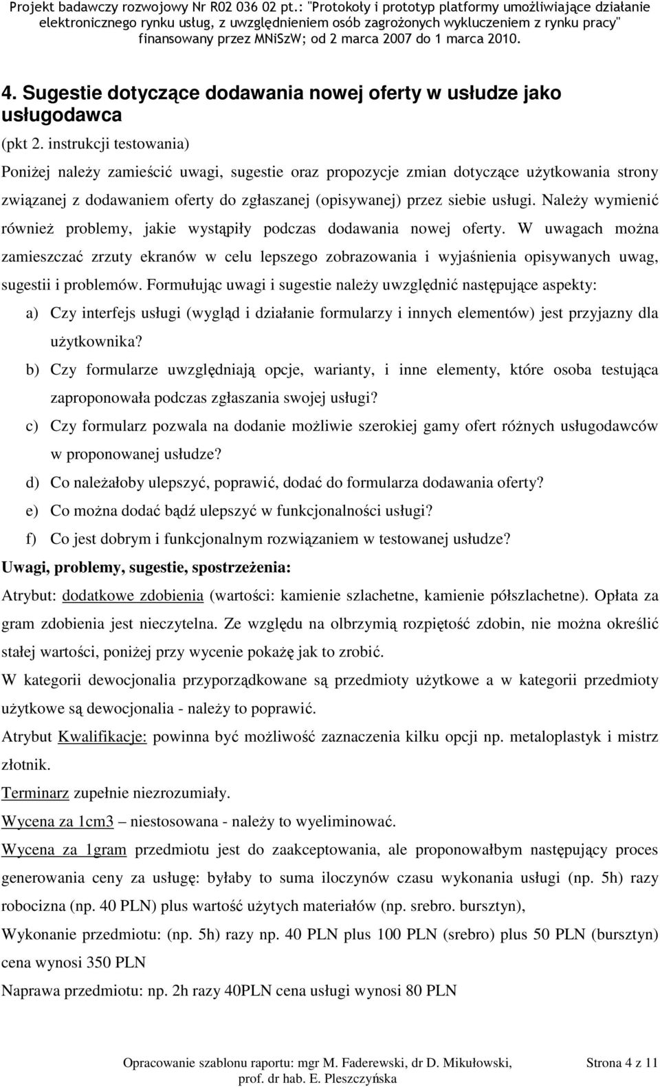 W uwagach można zamieszczać zrzuty ekranów w celu lepszego zobrazowania i wyjaśnienia opisywanych uwag, sugestii i problemów.