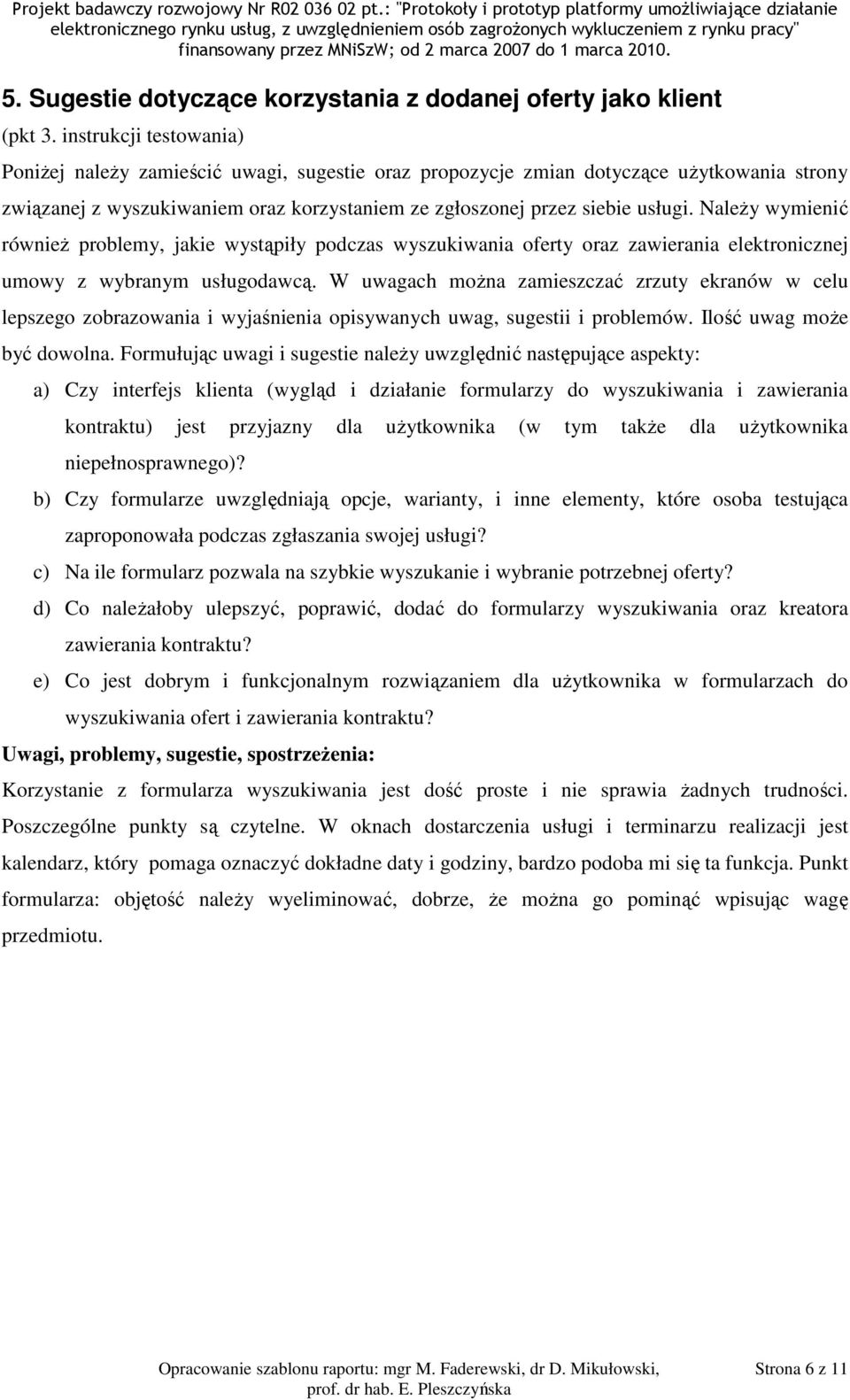 W uwagach można zamieszczać zrzuty ekranów w celu lepszego zobrazowania i wyjaśnienia opisywanych uwag, sugestii i problemów. Ilość uwag może być dowolna.