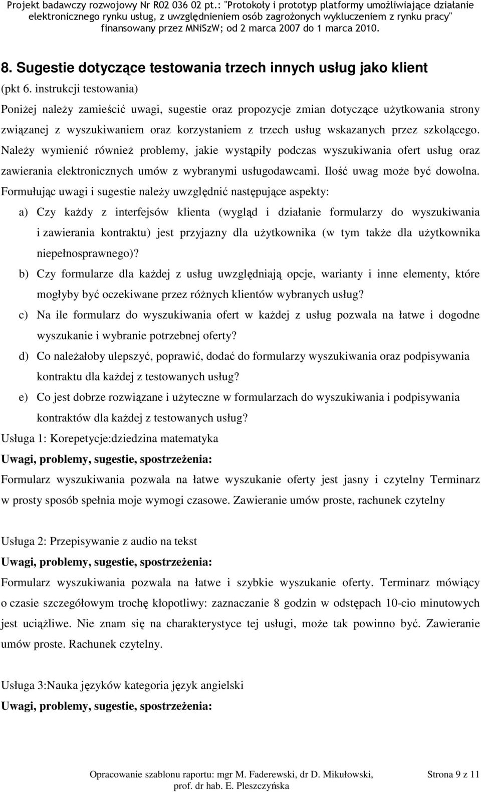Formułując uwagi i sugestie należy uwzględnić następujące aspekty: a) Czy każdy z interfejsów klienta (wygląd i działanie formularzy do wyszukiwania i zawierania kontraktu) jest przyjazny dla