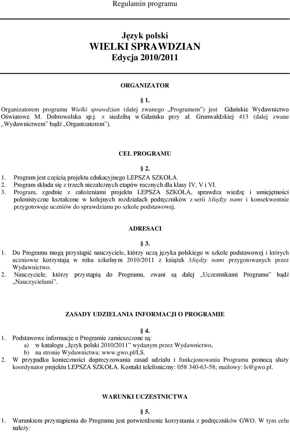 1. Program jest częścią projektu edukacyjnego LEPSZA SZKOŁA. 2. Program składa się z trzech niezależnych etapów rocznych dla klasy IV, V i VI. 3.