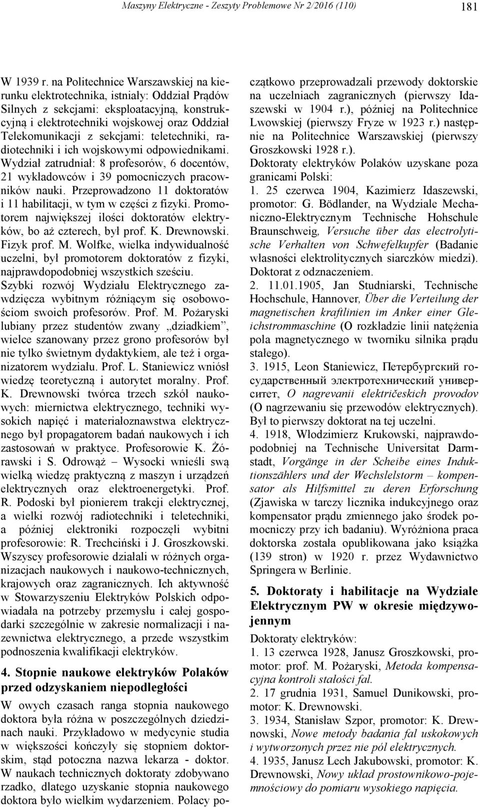 sekcjami: teletechniki, radiotechniki i ich wojskowymi odpowiednikami. Wydział zatrudniał: 8 profesorów, 6 docentów, 21 wykładowców i 39 pomocniczych pracowników nauki.