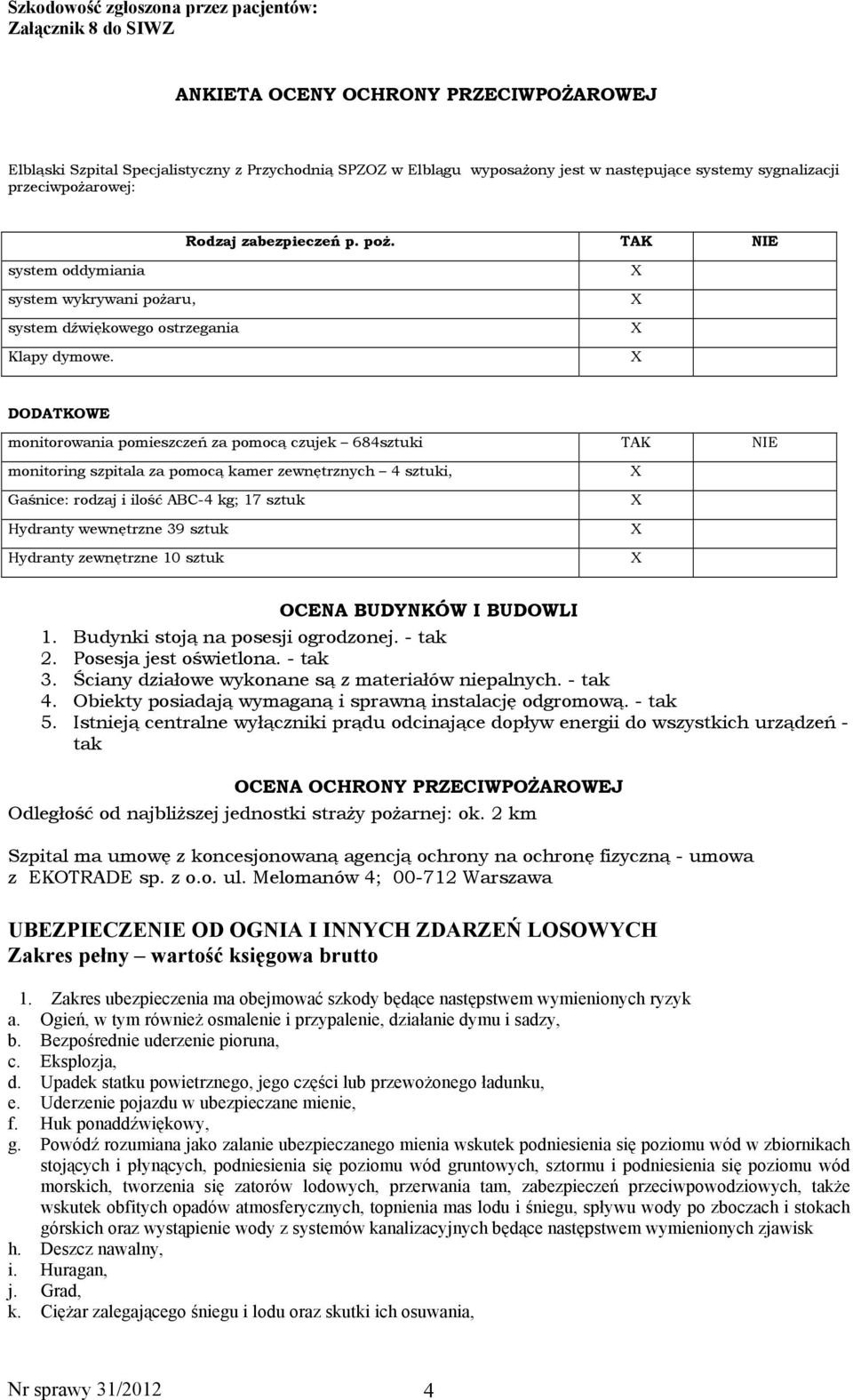 DODATKOWE monitorowania pomieszczeń za pomocą czujek 684sztuki TAK NIE monitoring szpitala za pomocą kamer zewnętrznych 4 sztuki, Gaśnice: rodzaj i ilość ABC-4 kg; 17 sztuk Hydranty wewnętrzne 39