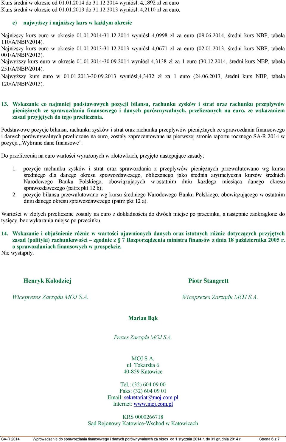 Najniższy kurs euro w okresie 01.01.2013-31.12.2013 wyniósł 4,0671 zł za euro (02.01.2013, średni kurs NBP, tabela 001/A/NBP/2013). Najwyższy kurs euro w okresie 01.01.2014-30.09.