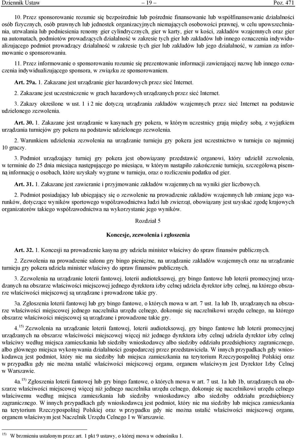 w celu upowszechniania, utrwalania lub podniesienia renomy gier cylindrycznych, gier w karty, gier w kości, zakładów wzajemnych oraz gier na automatach, podmiotów prowadzących działalność w zakresie