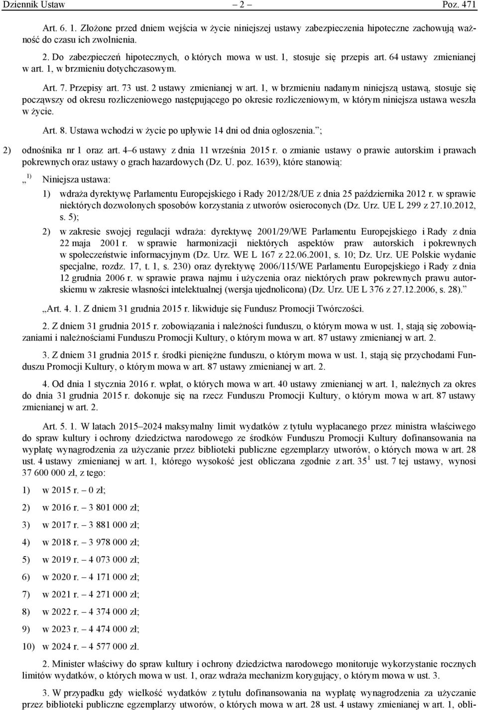 1, w brzmieniu nadanym niniejszą ustawą, stosuje się począwszy od okresu rozliczeniowego następującego po okresie rozliczeniowym, w którym niniejsza ustawa weszła w życie. Art. 8.