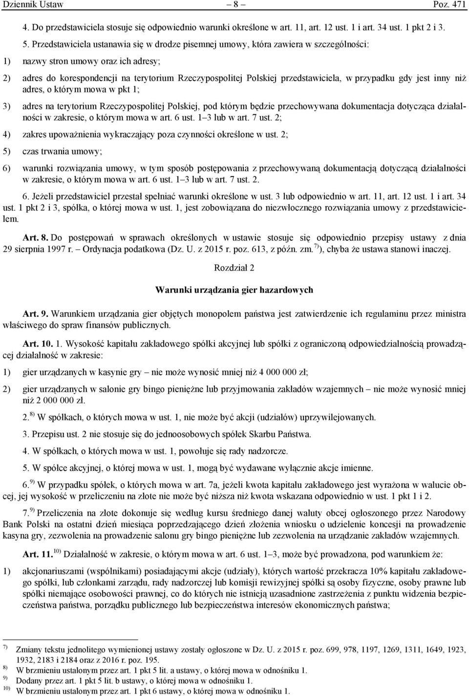 przedstawiciela, w przypadku gdy jest inny niż adres, o którym mowa w pkt 1; 3) adres na terytorium Rzeczypospolitej Polskiej, pod którym będzie przechowywana dokumentacja dotycząca działalności w