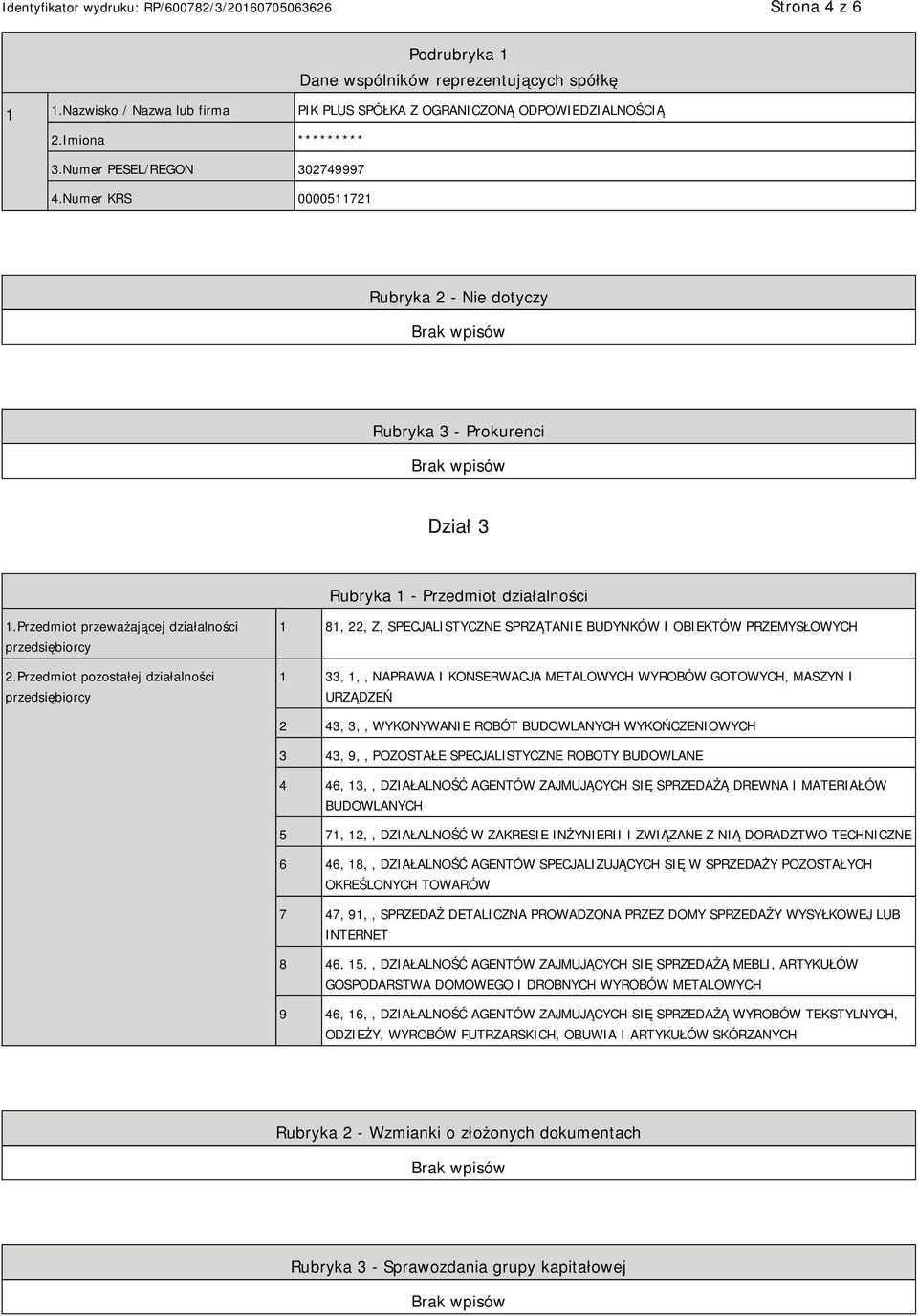 Przedmiot pozostałej działalności przedsiębiorcy 1 81, 22, Z, SPECJALISTYCZNE SPRZĄTA BUDYNKÓW I OBIEKTÓW PRZEMYSŁOWYCH 1 33, 1,, NAPRAWA I KONSERWACJA METALOWYCH WYROBÓW GOTOWYCH, MASZYN I URZĄDZEŃ